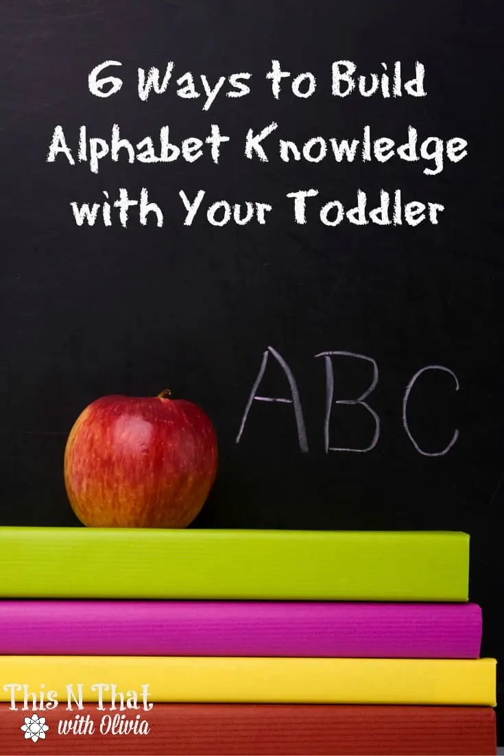 6 Ways to Build Alphabet Knowledge with Your Toddler |ThisNThatwithOlivia.com